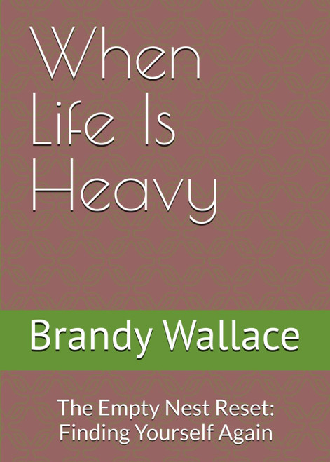When Life Is Heavy: The Empty Nest Reset: Finding Yourself Again