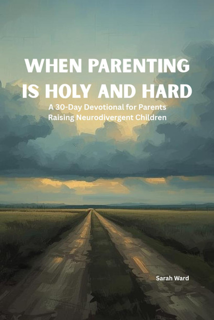 When Parenting Is Holy and Hard (Still Holy, Still Hard)