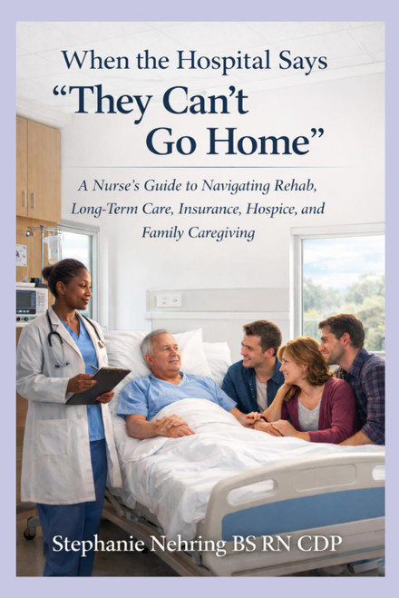 When the Hospital Says They Can't Go Home: A Nurse's Guide to Navigating Rehab