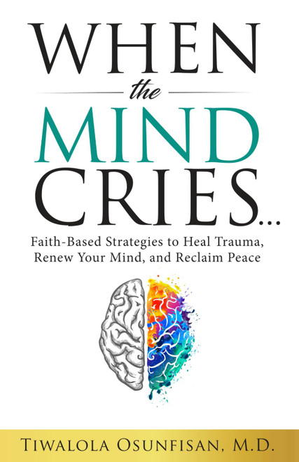 When the Mind Cries: Faith-Based Strategies to Heal Trauma