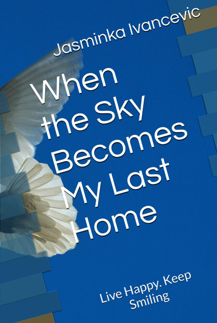 When the Sky Becomes My Last Home: Live Happy. Keep Smiling