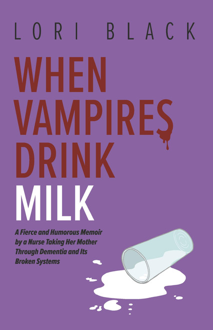 When Vampires Drink Milk: A Fierce and Humorous Memoir by a Nurse Taking