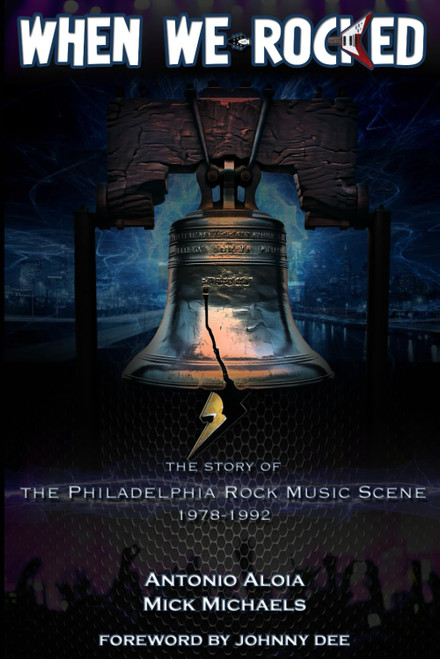 When We Rocked: The Story of the Philadelphia Rock Music Scene 1978 - 1992
