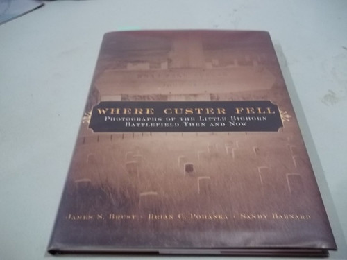 Where Custer Fell: Photographs Of The Little Bighorn Battlefield Then And