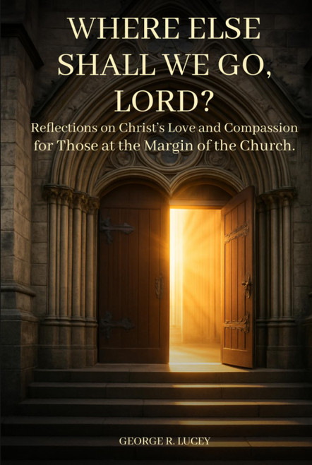 Where Else Shall We Go, Lord?: Reflections on Christ's Love and