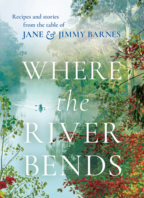 Where the River Bends: Recipes and stories from the table of Jane and