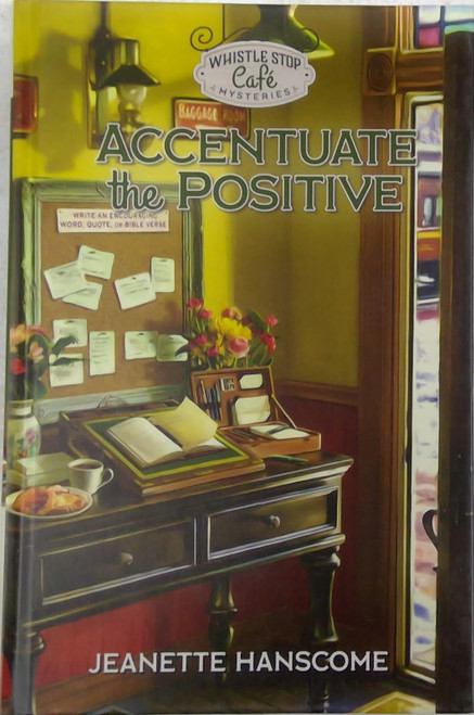 Whistle Stop Cafe Mysteries: Accentuate the Positive by Jeanette Hanscome