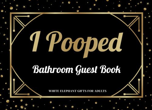 White Elephant Gifts for Adults: I Pooped Bathroom Guest Book: Funny