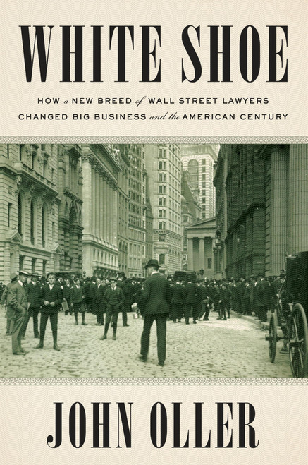 White Shoe: How a New Breed of Wall Street Lawyers Changed Big Business
