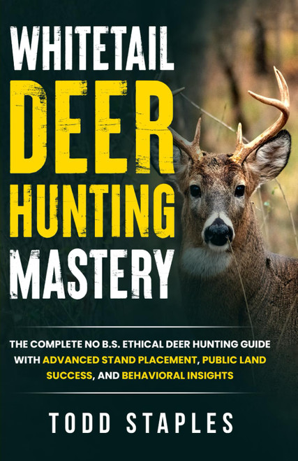 Whitetail Deer Hunting Mastery: The Complete No B.S. Ethical Deer Hunting