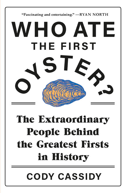 Who Ate the First Oyster?: The Extraordinary People Behind the Greatest