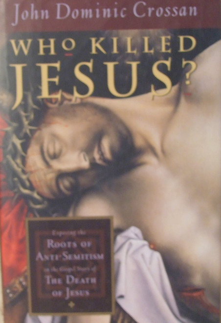 Who Killed Jesus?: Exposing the Roots of Anti-Semitism in the Gospel