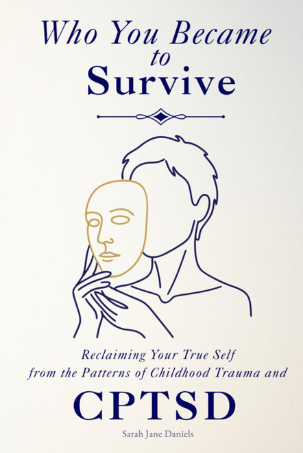 Who You Became to Survive: Reclaiming Your True Self from the Patterns of