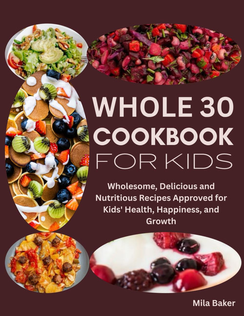 Whole 30 Cookbook for Kids: Wholesome