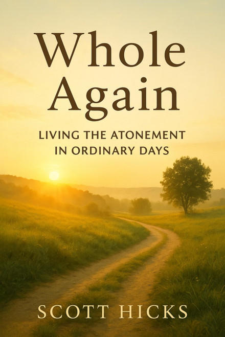 Whole Again: Living the Atonement of Christ in Ordinary Days