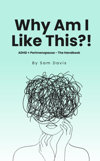 Why Am I Like This!?: ADHD and Perimenopause - The Handbook