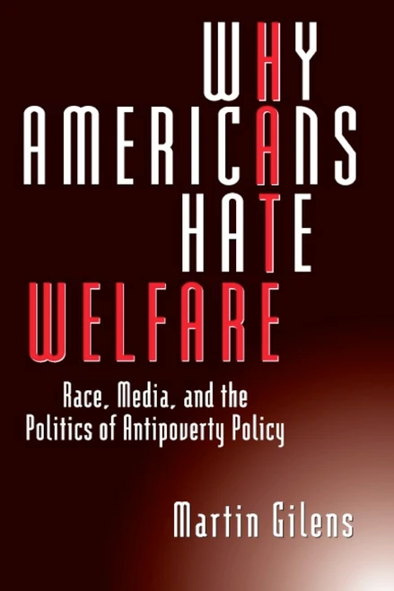 Why Americans Hate Welfare: Race, Media, and the Politics of Antipoverty