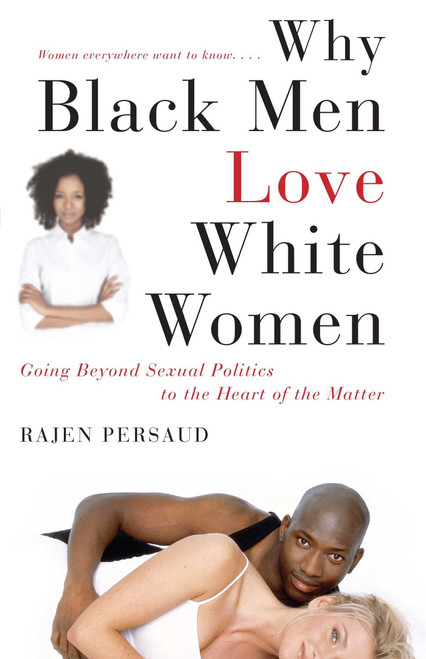 Why Black Men Love White Women: Going Beyond Sexual Politics to the Heart