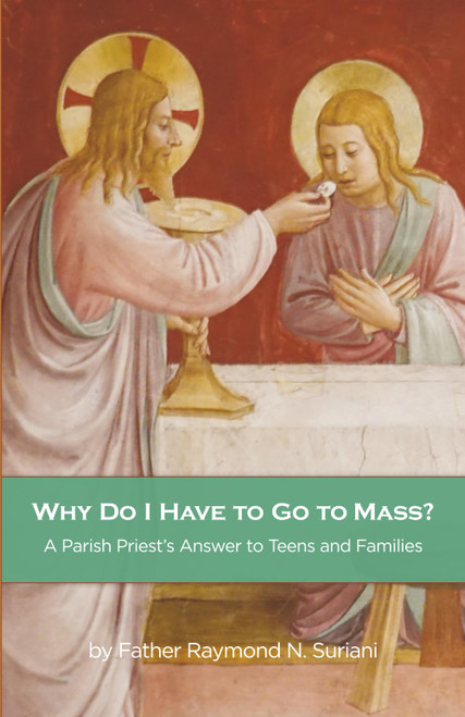 Why Do I Have to Go to Mass?: A Parish Priest's Answer to Teens and