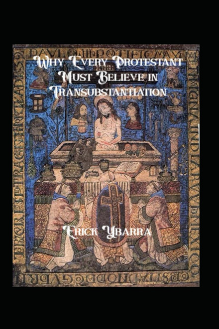 Why Every Protestant Must Believe in Transubstantiation