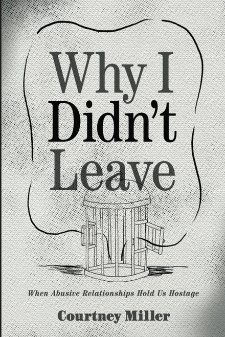 Why I Didn't Leave: When Abusive Relationships Hold Us Hostage