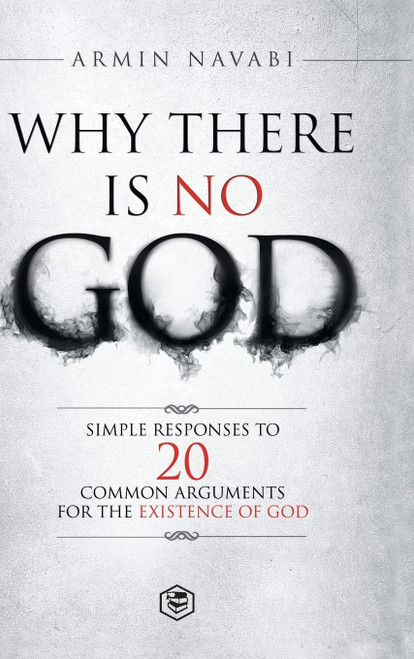 Why There Is No God: Simple Responses to 20 Common Arguments for the