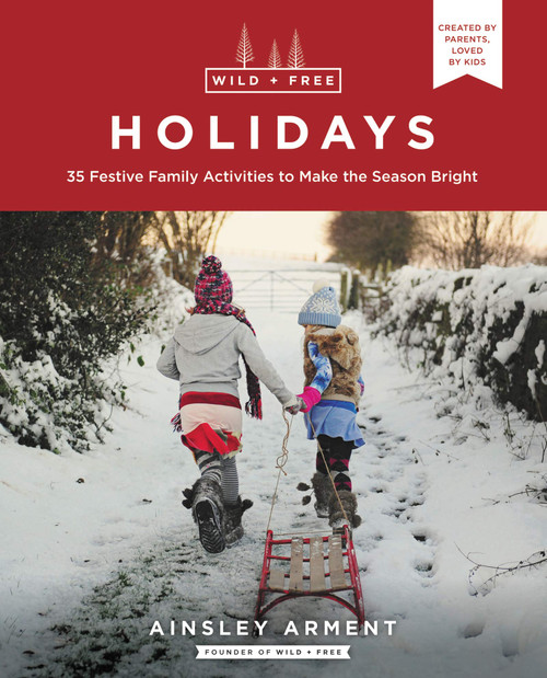Wild and Free Holidays: 35 Festive Family Activities to Make the Season