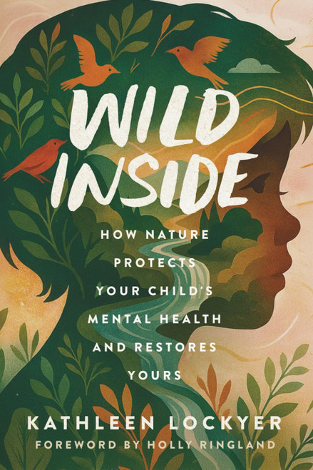 Wild Inside: How Nature Protects Your Child's Mental Health and Restores