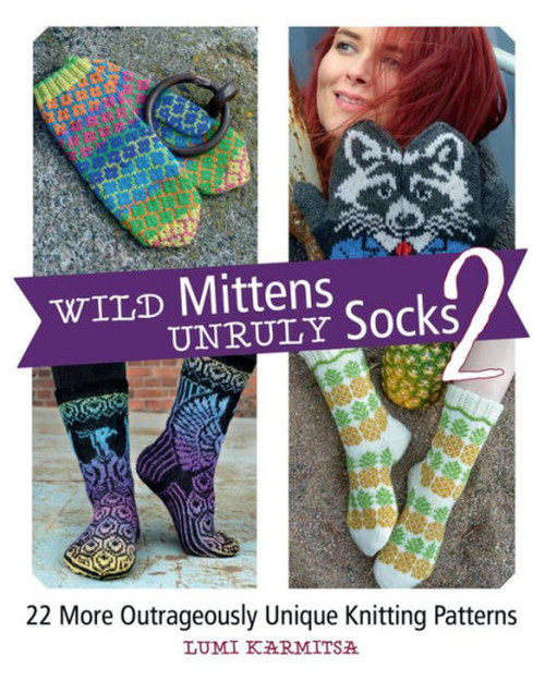 Wild Mittens and Unruly Socks 2: 22 More Outrageously Unique Knitting
