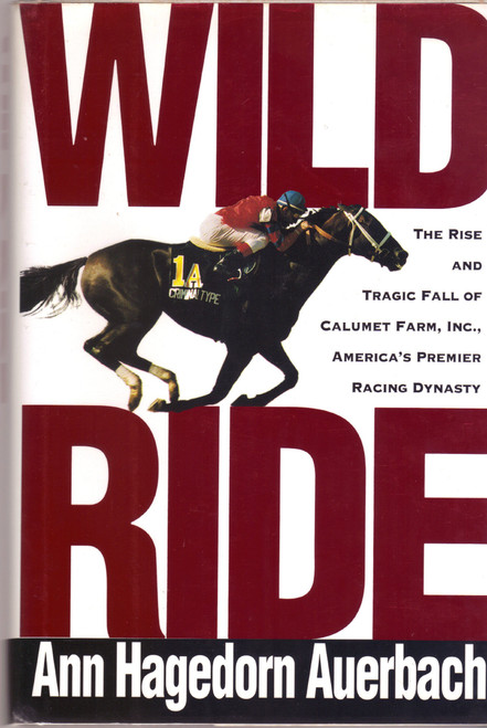 Wild Ride: The Rise and Tragic Fall of Calumet Farm