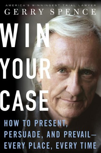Win Your Case: How to Present, Persuade, and Prevail--Every Place, Every