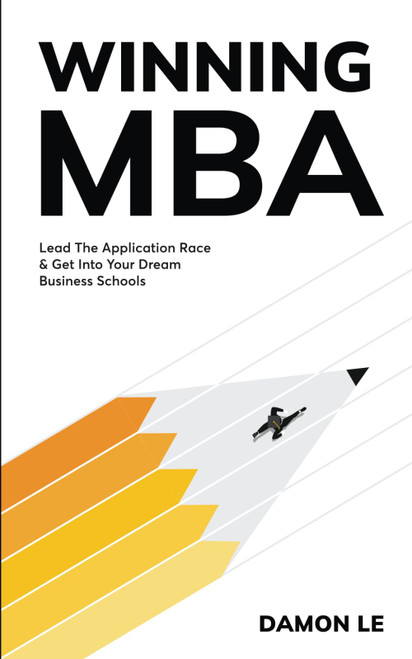Winning MBA: Lead The Application Race & Get Into Your Dream Business