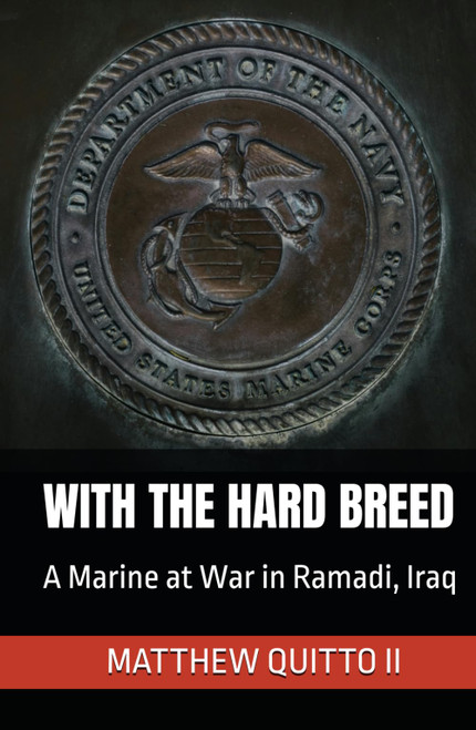 WITH THE HARD BREED: A Marine at War in Ramadi, Iraq
