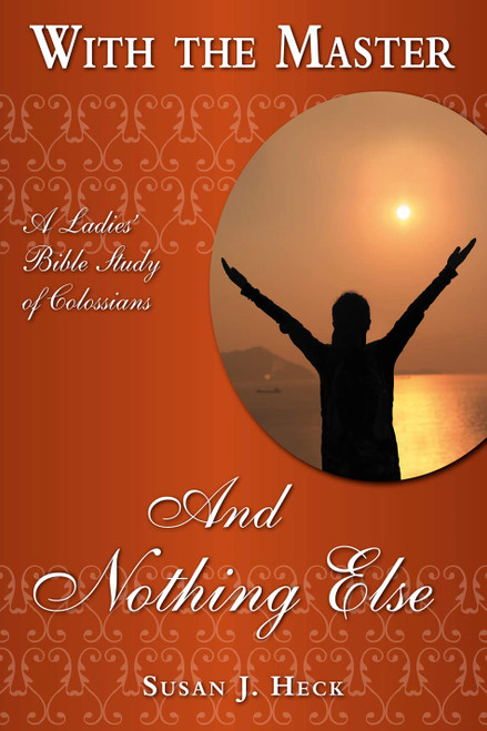 With The Master And Nothing Else - A Ladies' Bible Study of Colossians