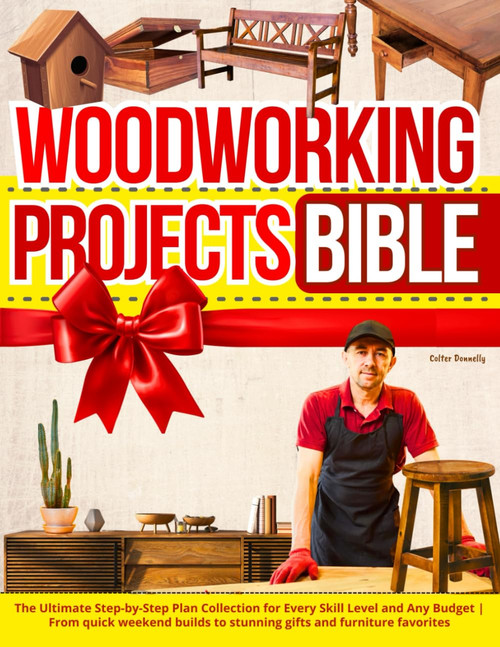 Woodworking Projects Bible: The Ultimate Step-by-Step Plan Collection for