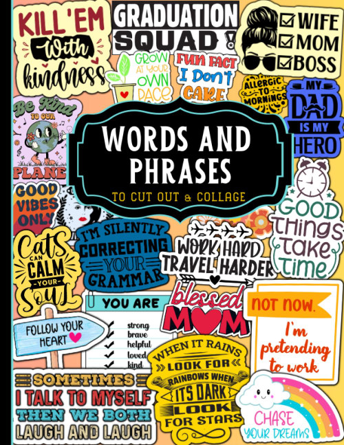 Words And Phrases To Cut Out And Collage: Over 350 Motivational