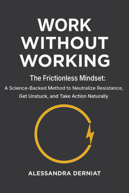 Work Without Working: The Frictionless Mindset: A Science-Backed Method