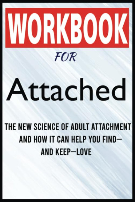 Workbook For Attached: The New Science of Adult Attachment and How It Can Help You Find—and