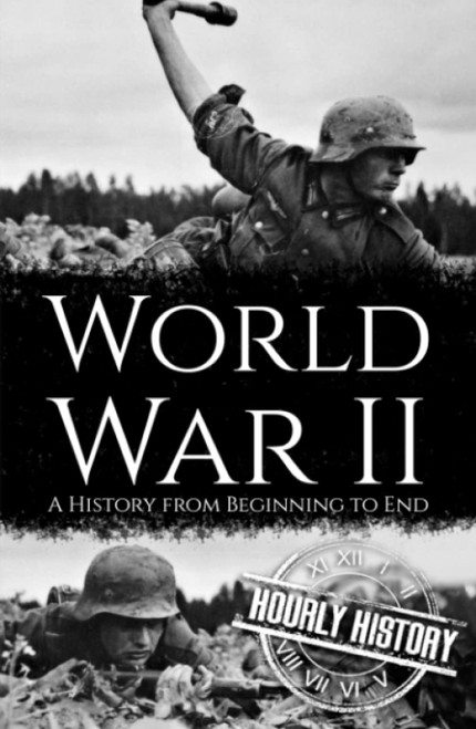 World War II: A History from Beginning to End