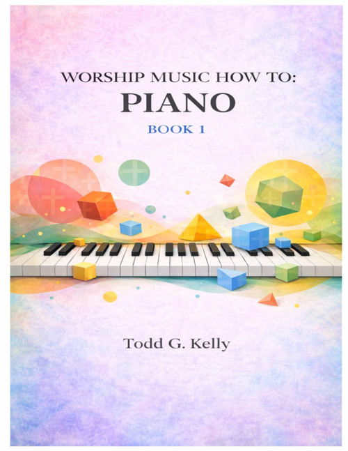 WORSHIP MUSIC HOW TO: PIANO BOOK 1: A Practical Guide to Worship Piano