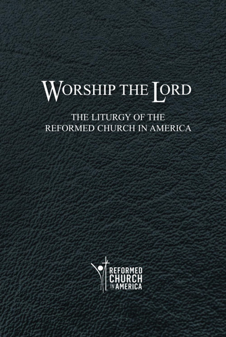 Worship the Lord: The Liturgy of the Reformed Church in America