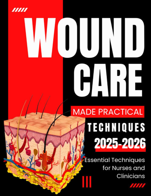Wound Care Made Practical: Essential Techniques for Nurses and Clinicians
