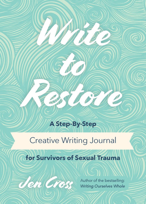 Write to Restore: A Step-By-Step Creative Writing Journal for Survivors