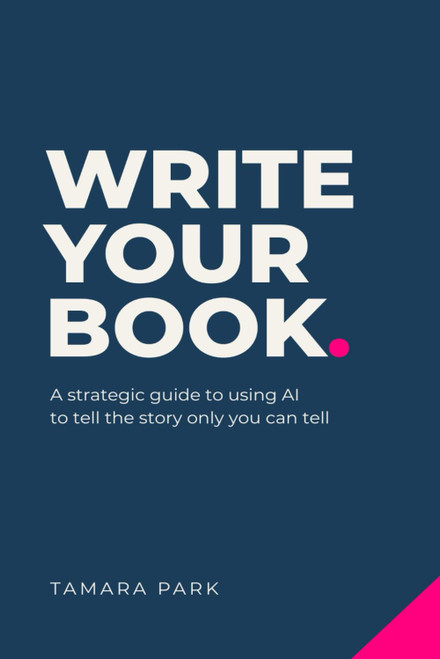 Write Your Book: A Strategic Guide to Using AI to Tell the Story Only You
