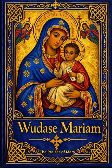 Wudase Mariam: The Praises of Mary: The Ethiopian Orthodox Tewahedo