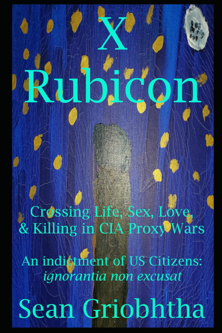 X Rubicon: Crossing Life, Sex, Love, & Killing in CIA Proxy Wars - An