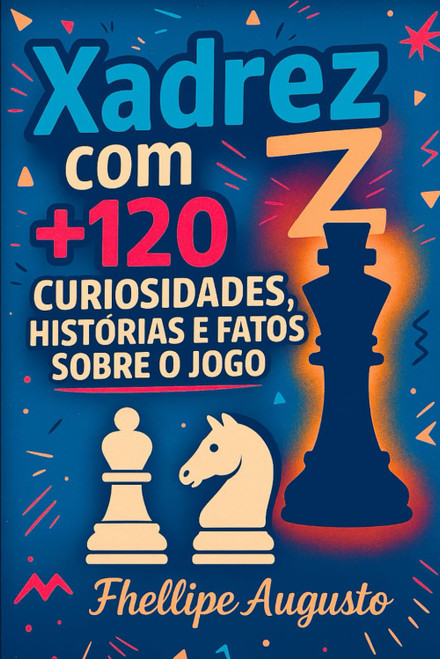 Xadrez com Z: + de 120 Curiosidades, história e fatos sobre o jogo (Portuguese Edition)
