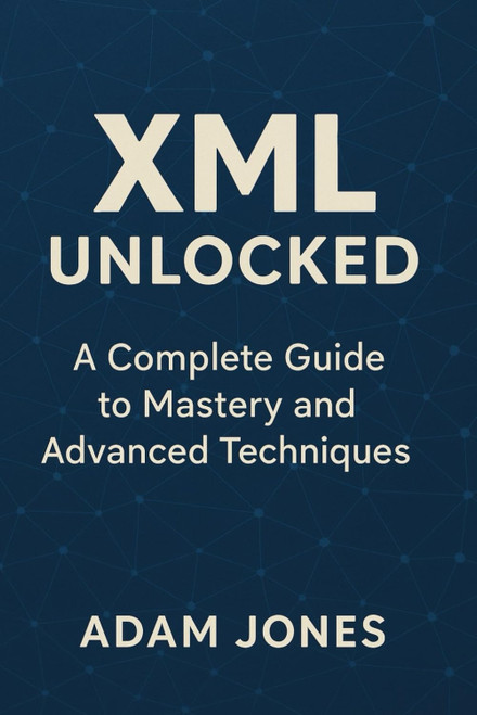 XML Unlocked: A Complete Guide to Mastery and Advanced Techniques
