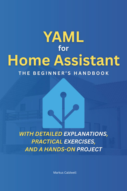 YAML for Home Assistant: The Beginner's Handbook: Step by Step to a Smart