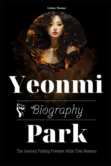 Yeonmi Park Biography: The Journey Finding Freedom While Time Remains